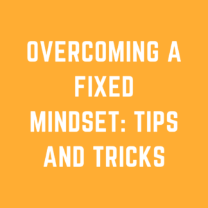 Overcoming a Fixed Mindset: Tips and tricks