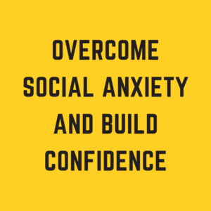 Overcome Social Anxiety and Build Confidence