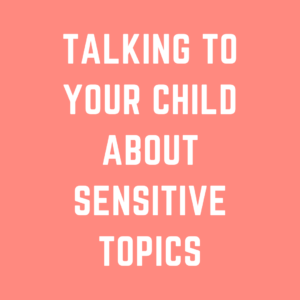Talking to your child about sensitive topics: A parent's guide