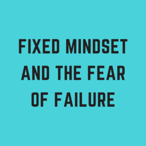 Fixed Mindset and the Fear of Failure