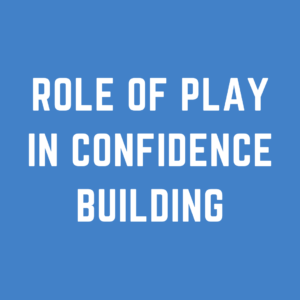 The Role of Play in Confidence Building