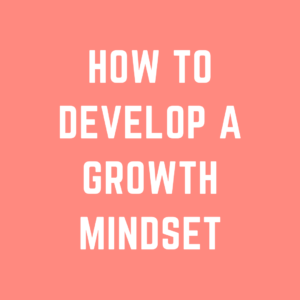 Develop a Growth Mindset