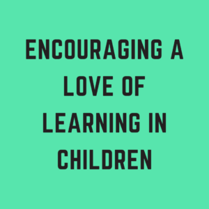 Encouraging a Love of Learning in Children: