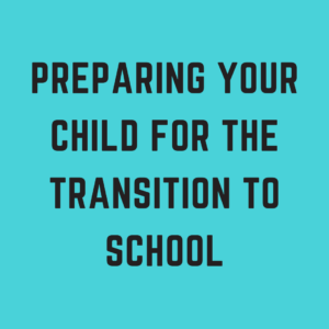 Preparing your Child for the Transition to School: Tips for Parents