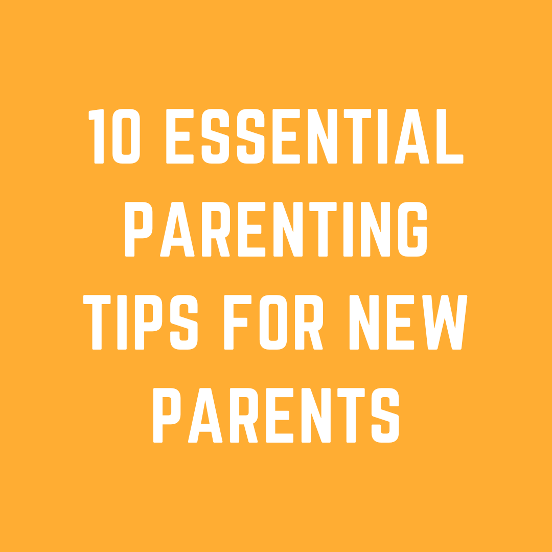 10 Essential Parenting Tips for New Parents