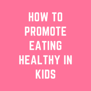How to promote eating healthy in kids