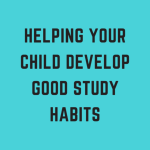 Helping your Child Develop Good Study Habits