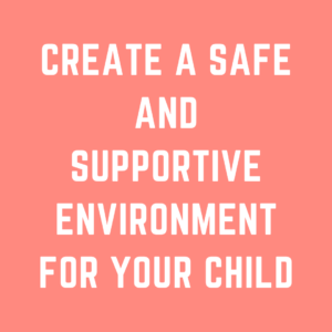 How to Create a Safe and Supportive Environment for Your Child