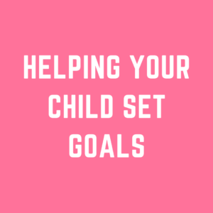 Helping Your Child Set Goals: